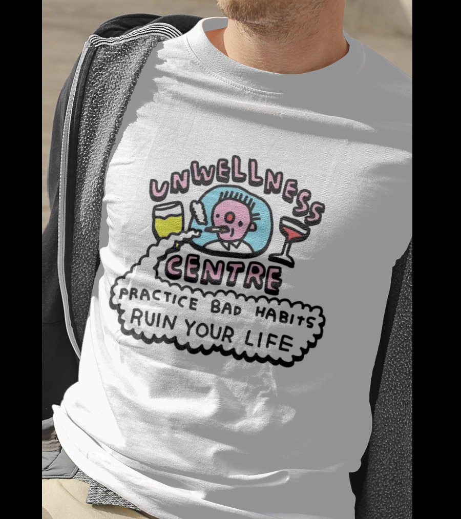 Unwellness Centre Practice Bad Habits Ruin Your Life T-Shirt