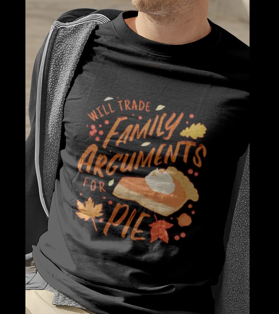 Will Trade Family Arguments For Pie With Autumn Leaves And Pumpkin Pie Slice T-Shirt