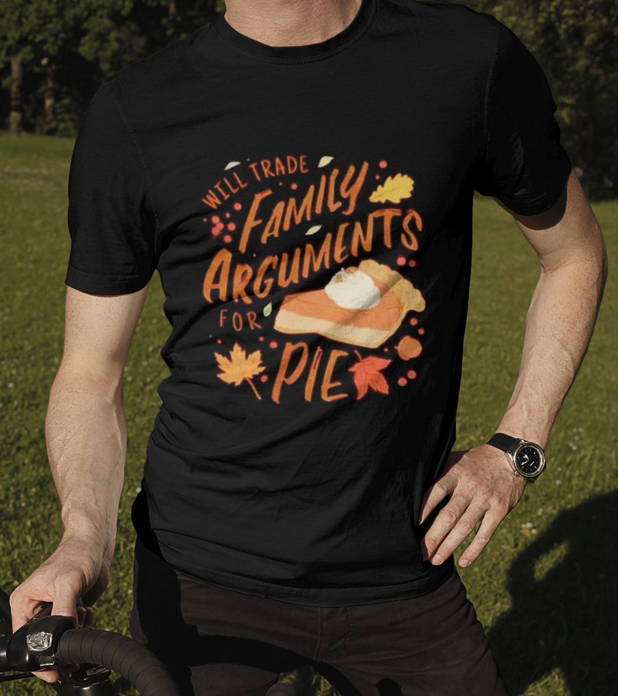 Will Trade Family Arguments For Pie With Autumn Leaves And Pumpkin Pie Slice T-Shirt