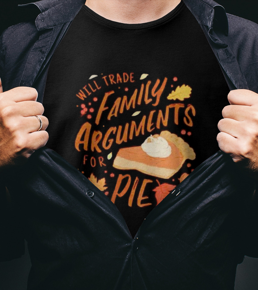 Will Trade Family Arguments For Pie With Autumn Leaves And Pumpkin Pie Slice T-Shirt
