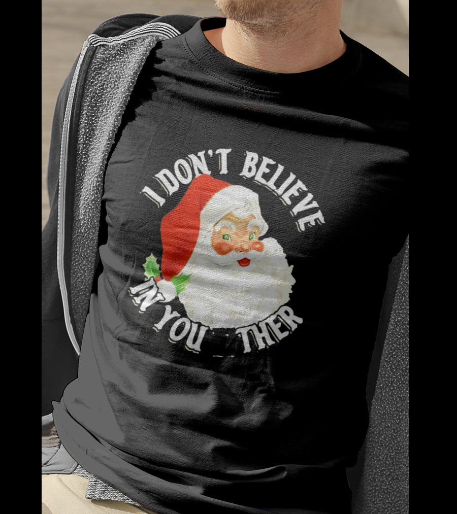 I Don’t Believe In You Either Santa Claus Christmas T-Shirt