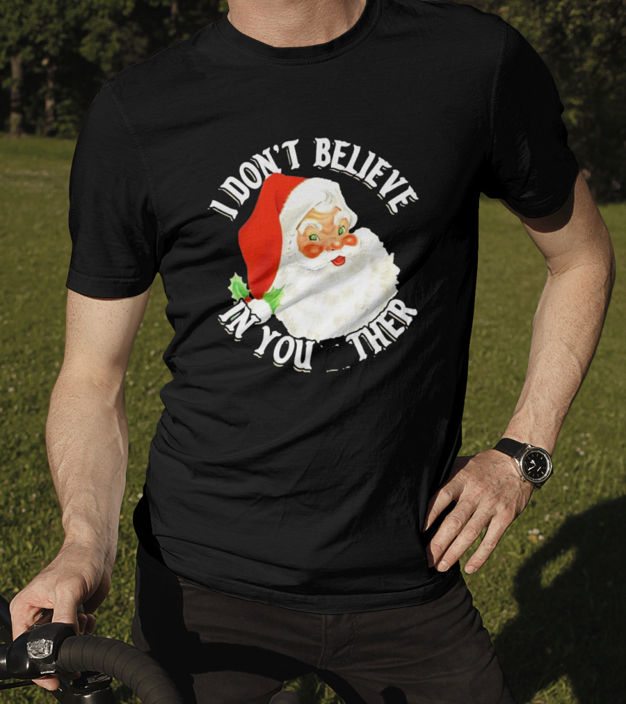 I Don’t Believe In You Either Santa Claus Christmas T-Shirt
