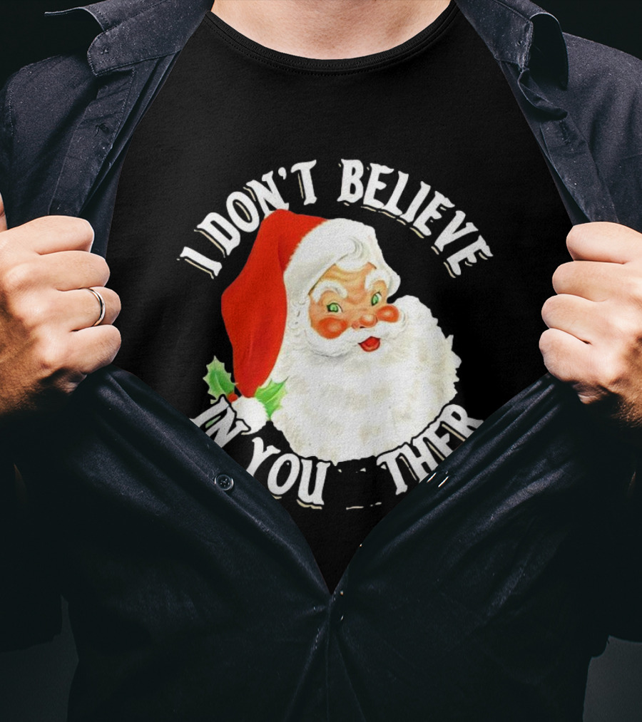 I Don’t Believe In You Either Santa Claus Christmas T-Shirt
