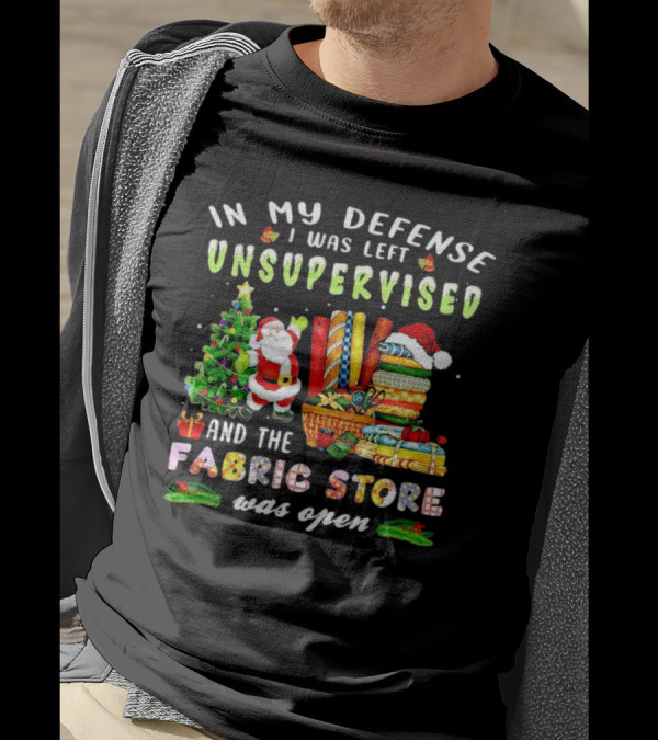 In My Defense I Was Left Unsupervised And The Fabric Store Was Open Santa Claus Christmas T-Shirt