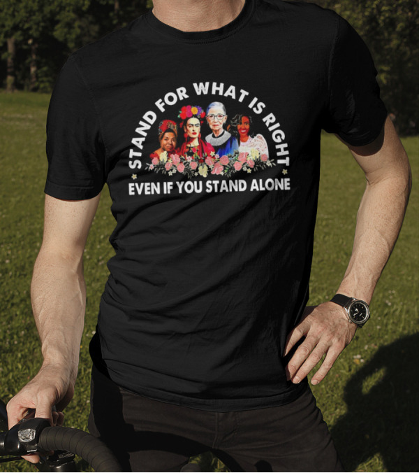 Stand For What Is Right Even If You Stand Alone Empowering Inspirational Figures T-Shirt