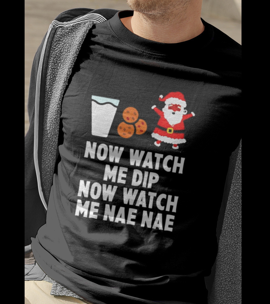 Now Watch Me Dip Now Watch Me Nae Nae Christmas Cookies Milk Santa T-Shirt
