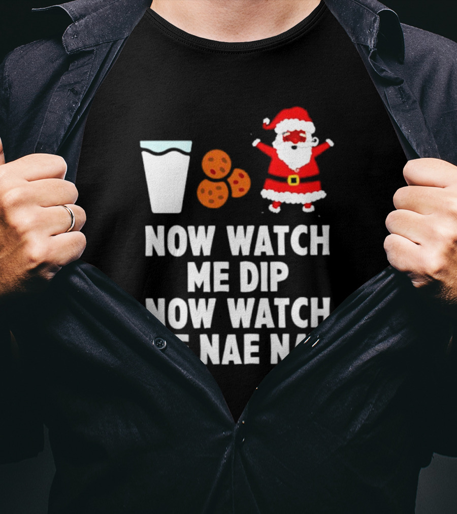Now Watch Me Dip Now Watch Me Nae Nae Christmas Cookies Milk Santa T-Shirt