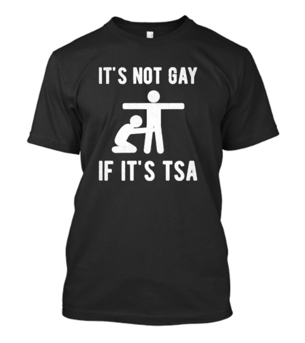 It’s Not Gay If It’s TSA Stick Figure Humor T-Shirt