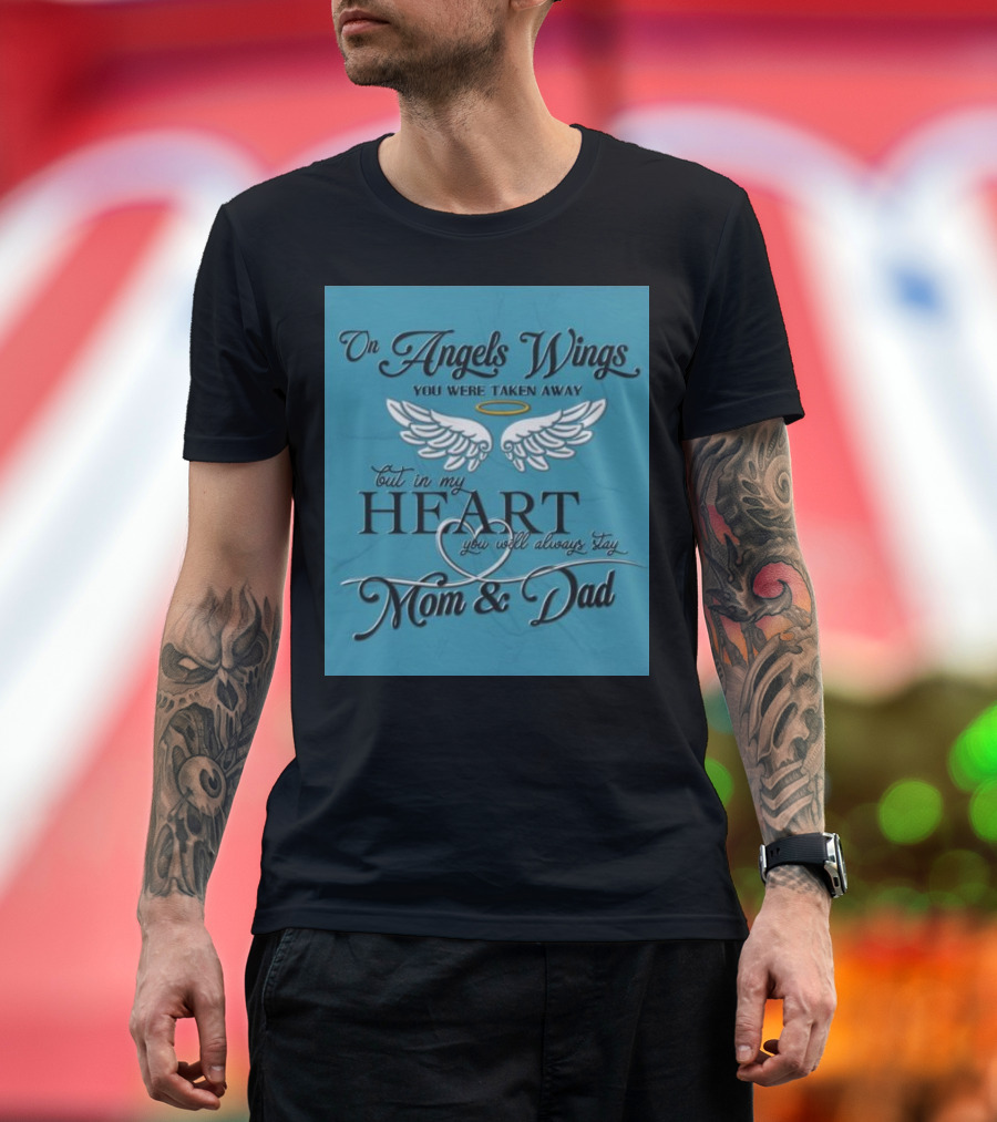 On Angels Wings You Were Taken Away But in My Heart You Will Always Stay Mom and Dad T-Shirt