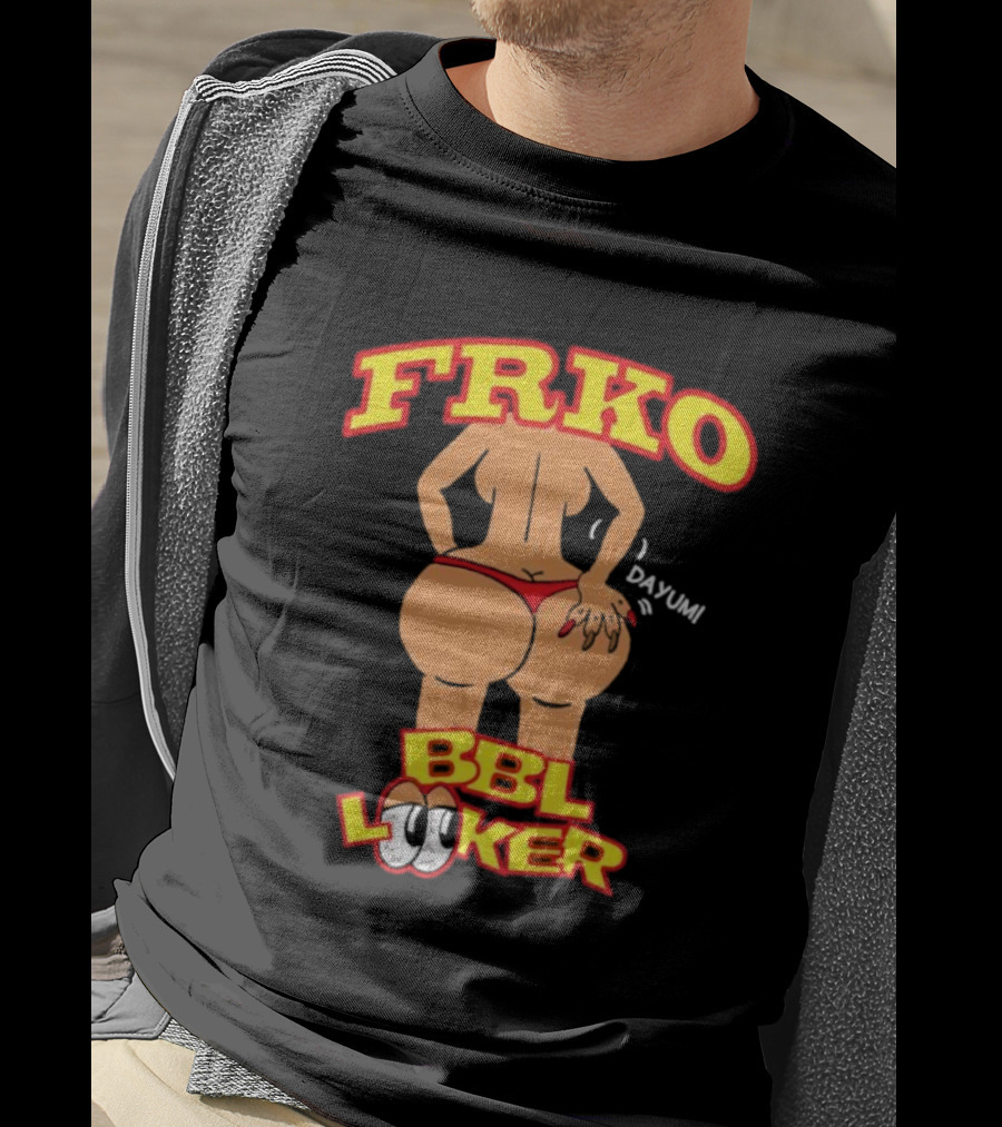 FRKO BBL Looker Dayum T-Shirt