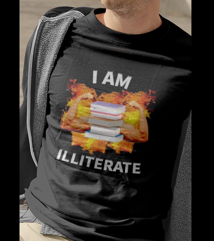 I AM ILLITERATE Books And Flexing Muscles On Fire T-Shirt