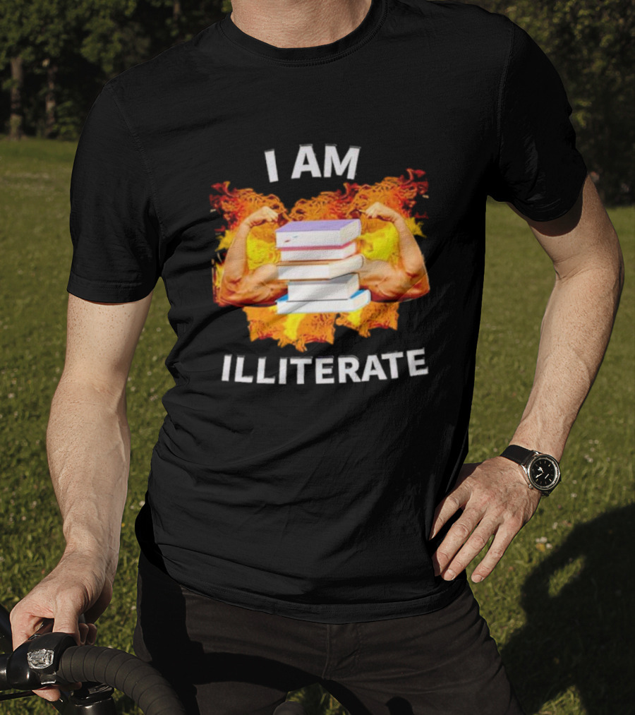 I AM ILLITERATE Books And Flexing Muscles On Fire T-Shirt
