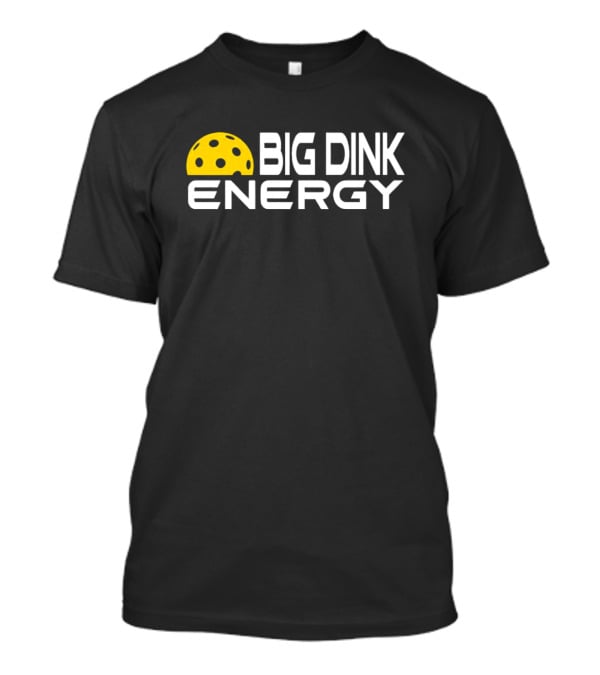 Big Dink Energy Pickleball Enthusiast Fun T-Shirt