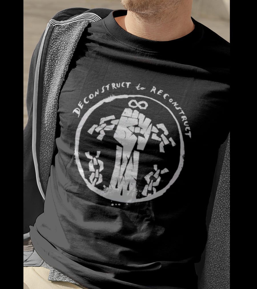 Deconstruct To Reconstruct Fist Breaking Chains T-Shirt