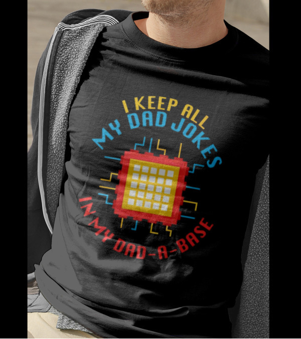 I Keep All My Dad Jokes In My Dad-a-Base Pixel CPU Humor T-Shirt