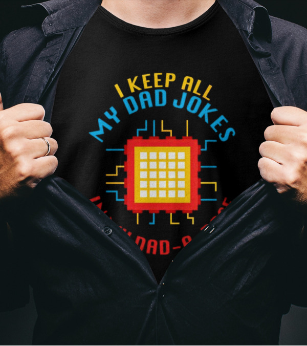 I Keep All My Dad Jokes In My Dad-a-Base Pixel CPU Humor T-Shirt