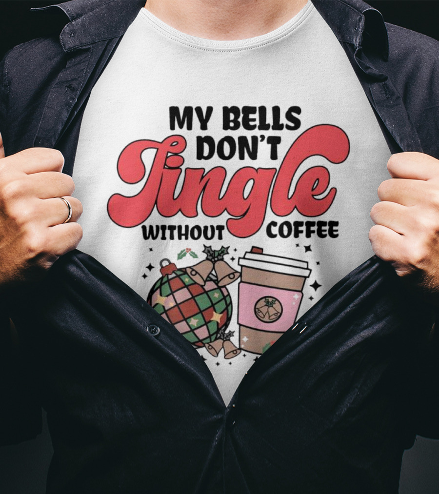 My Bells Don't Jingle Without Coffee Festive Ornament With To-Go Cup And Holly T-Shirt