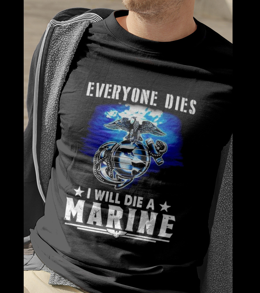 Everyone Dies I Will Die A Marine Corps Emblem With Globe Anchor And Eagle T-Shirt