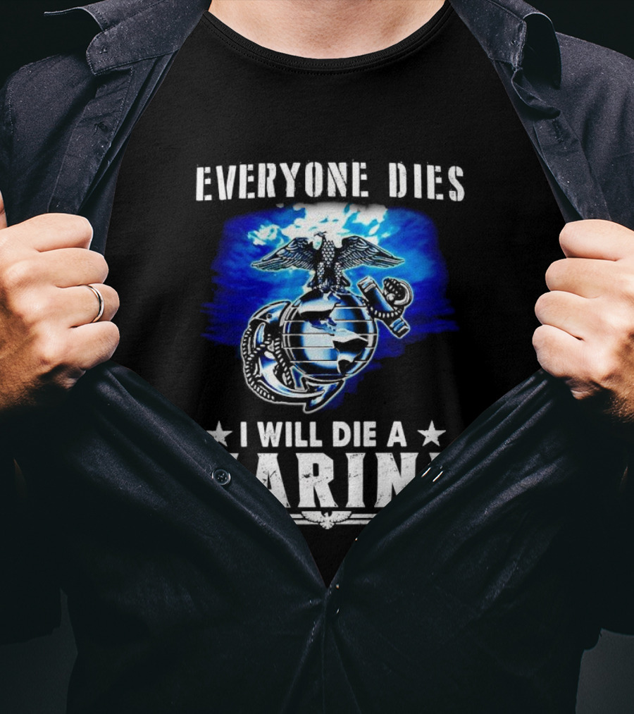 Everyone Dies I Will Die A Marine Corps Emblem With Globe Anchor And Eagle T-Shirt