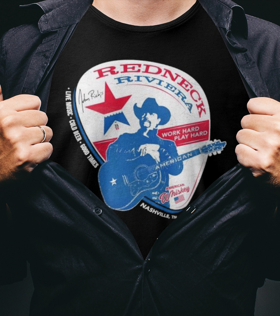 Redneck Riviera Nashville Work Hard Play Hard Live Music Good Times American Whiskey John Rich T-Shirt