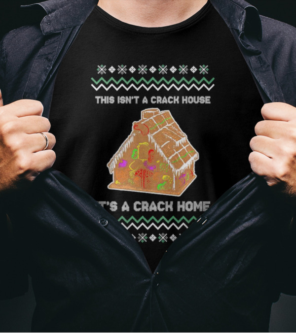 This Isn't A Crack House It's A Crack Home Christmas Gingerbread Ugly T-Shirt