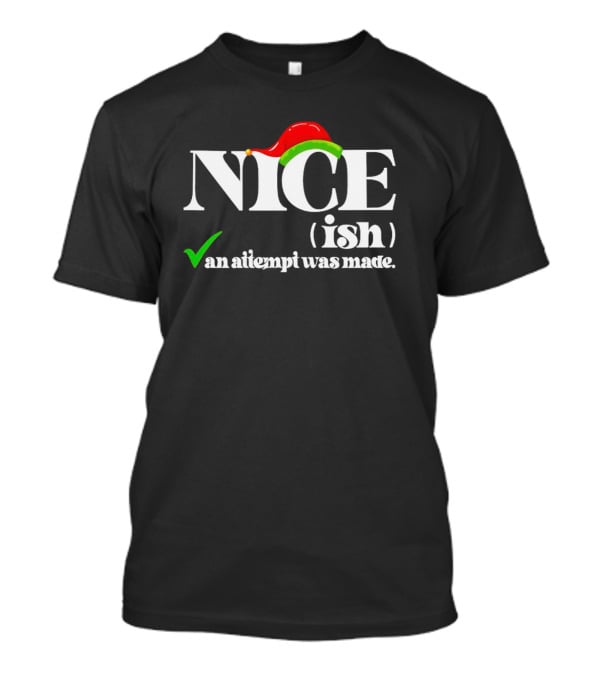 Nice Ish An Attempt Was Made Christmas T-Shirt