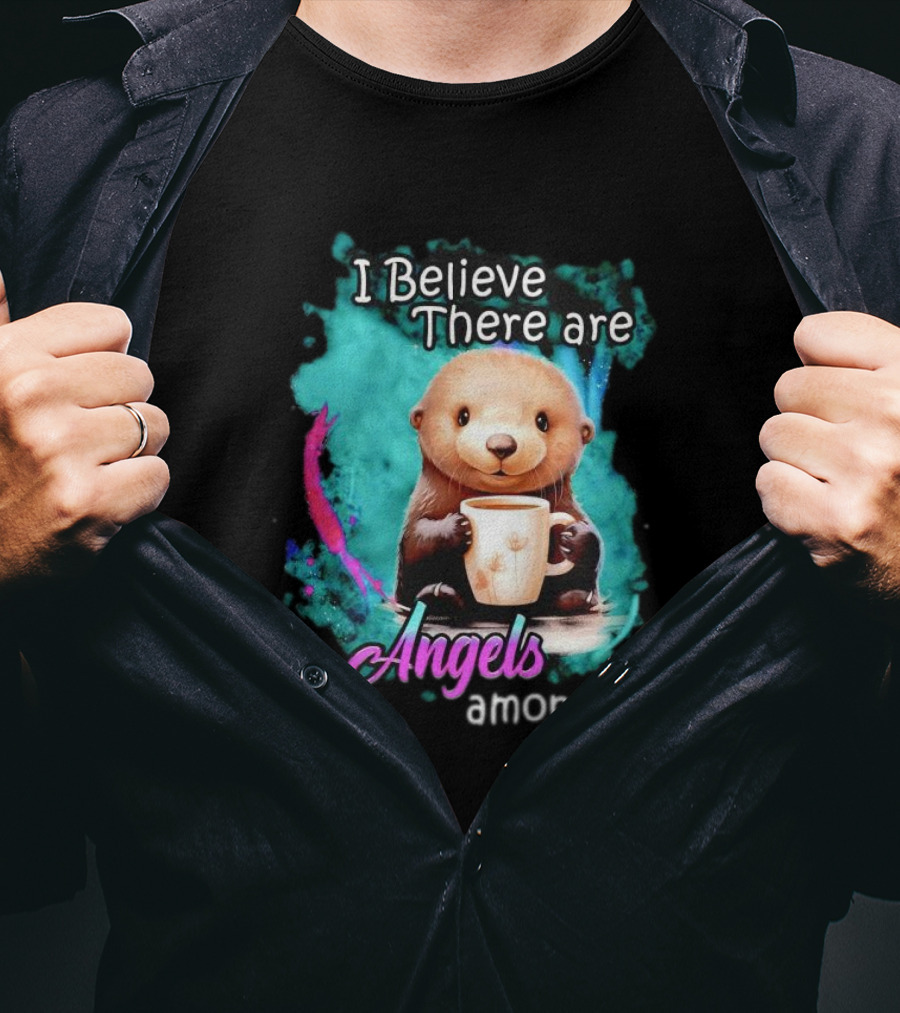 I Believe There Are Angels Among Us Otter Holding Cup T-Shirt