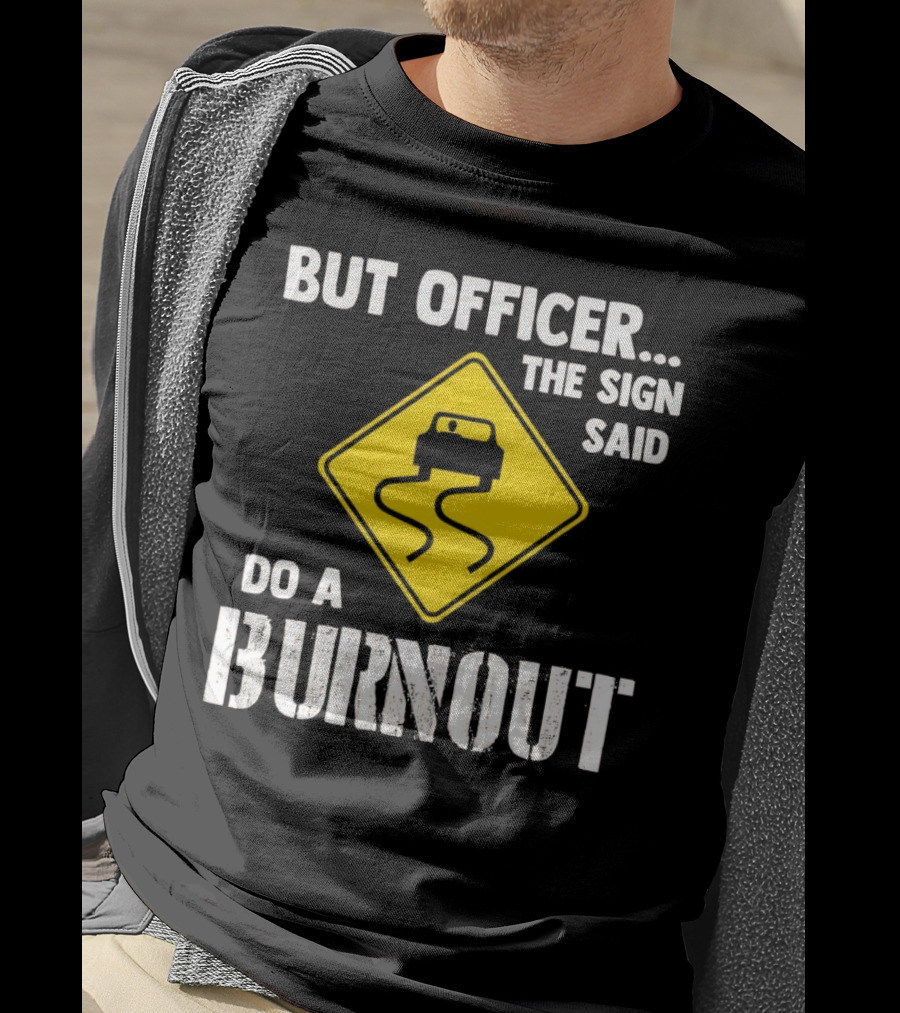 But Officer The Sign Said Do A Burnout Car Sign T-Shirt
