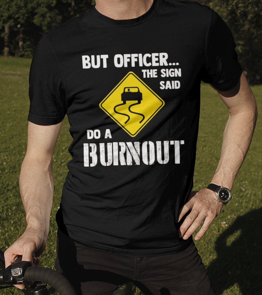 But Officer The Sign Said Do A Burnout Car Sign T-Shirt