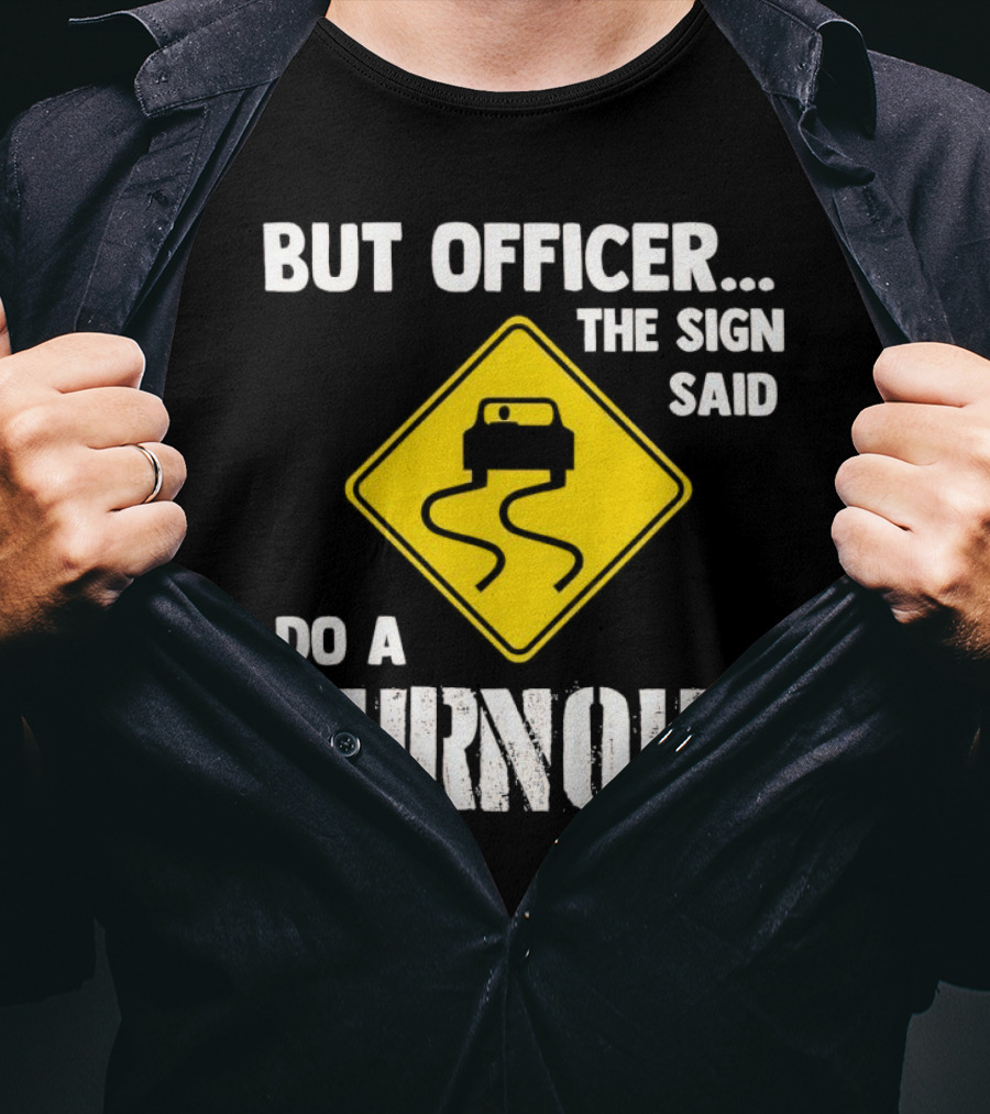 But Officer The Sign Said Do A Burnout Car Sign T-Shirt