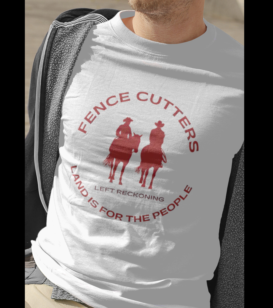 Fence Cutters Left Reckoning Land Is For The People T-Shirt