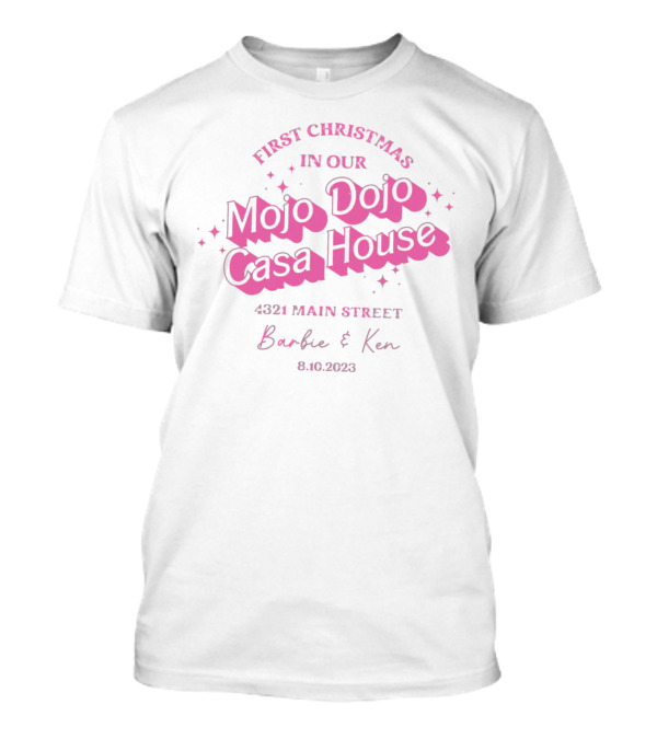 First Christmas In Our Mojo Dojo Casa House 4321 Main Street Barbie And Ken 8.10.2023 T-Shirt