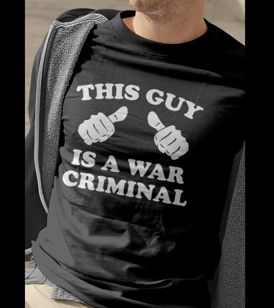 This Guy Is A War Criminal Thumbs Up Fists T-Shirt