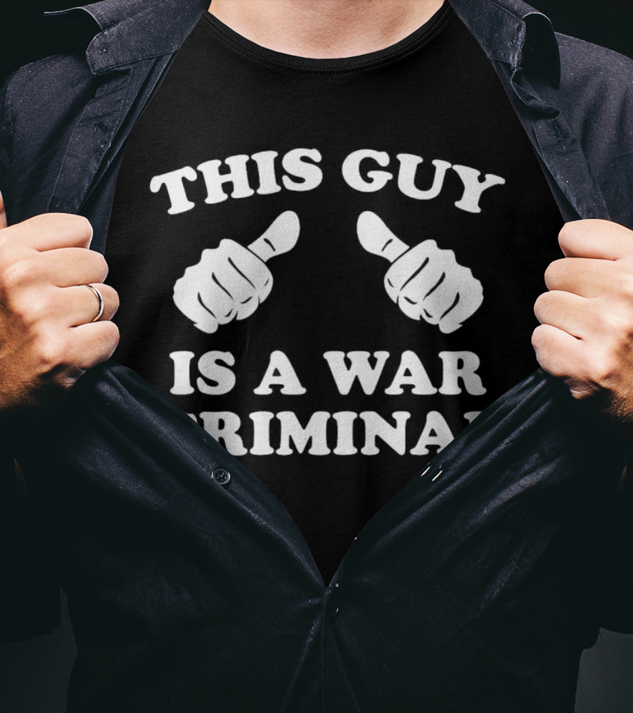 This Guy Is A War Criminal Thumbs Up Fists T-Shirt