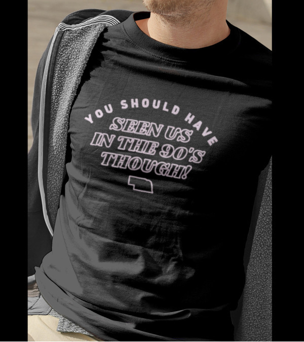 Men's You Should Have Seen Us In The 90's Though Nebraska Outline T-Shirt