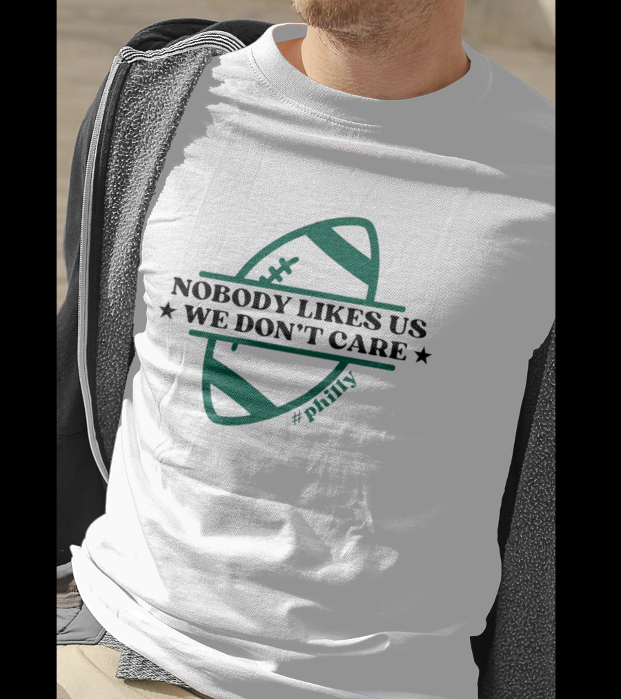 Nobody Likes Us We Don't Care Philly Football T-Shirt
