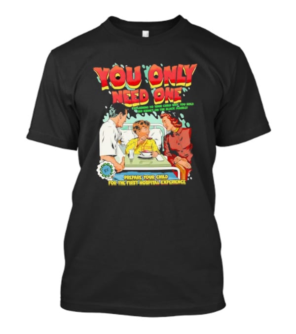 You Only Need One Explaining To Your Child Why You Sold His Kidney On The Black Market Prepare Your Child For The First Hospital Experience T-Shirt