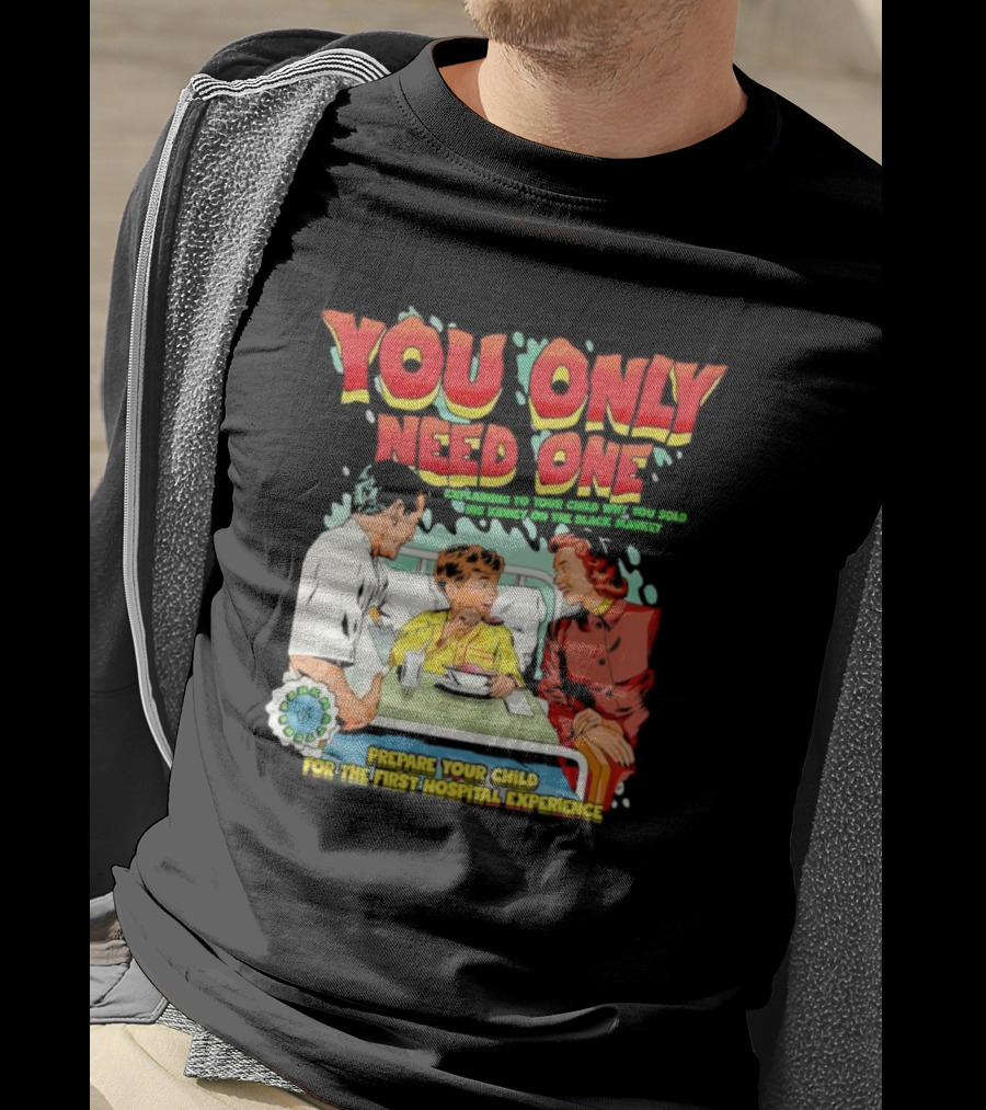 You Only Need One Explaining To Your Child Why You Sold His Kidney On The Black Market Prepare Your Child For The First Hospital Experience T-Shirt