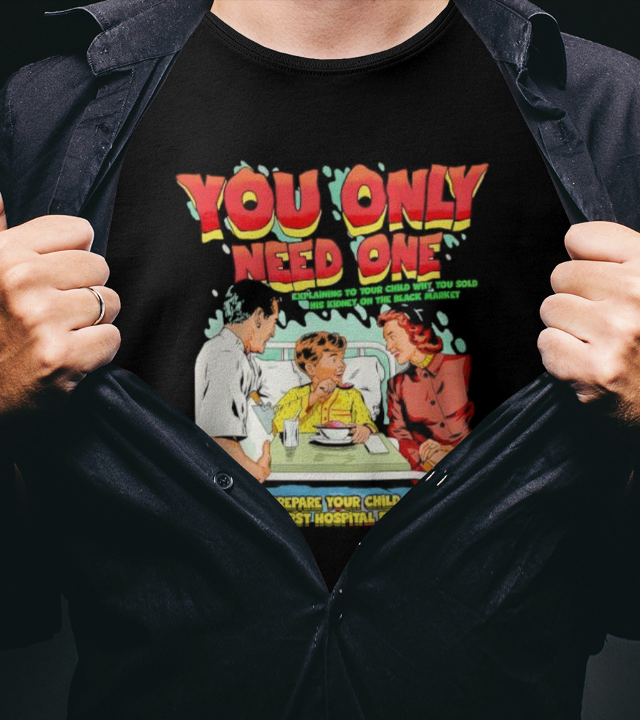 You Only Need One Explaining To Your Child Why You Sold His Kidney On The Black Market Prepare Your Child For The First Hospital Experience T-Shirt