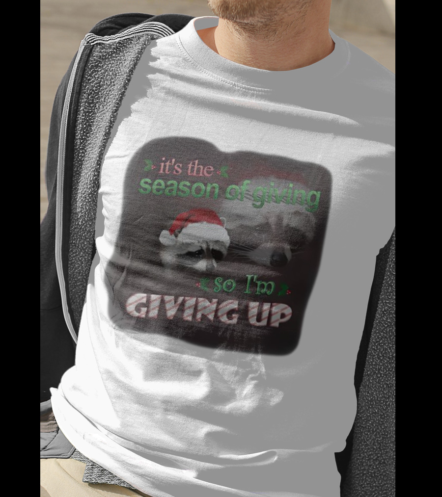 Raccoon It's The Season Of Giving So I'm Giving Up Christmas Holiday Humor T-Shirt