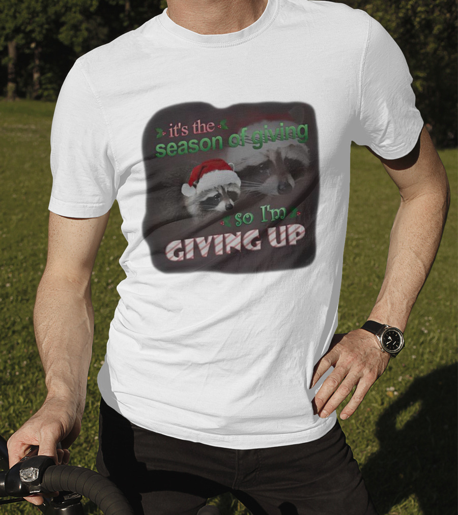 Raccoon It's The Season Of Giving So I'm Giving Up Christmas Holiday Humor T-Shirt
