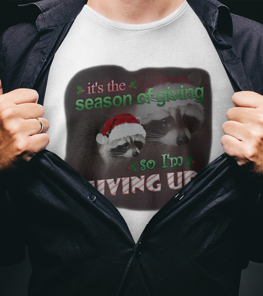 Raccoon It's The Season Of Giving So I'm Giving Up Christmas Holiday Humor T-Shirt
