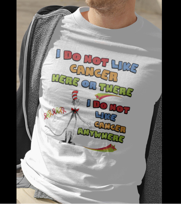 Dr. Seuss The Cat In The Hat I Do Not Like Cancer Here Or There Or Anywhere T-Shirt