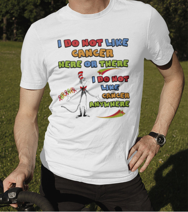 Dr. Seuss The Cat In The Hat I Do Not Like Cancer Here Or There Or Anywhere T-Shirt