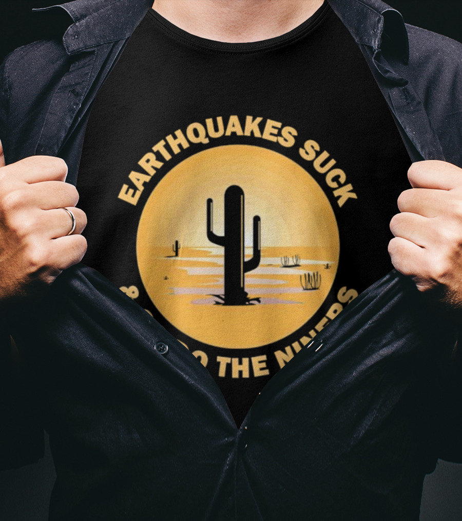 Earthquakes Suck And So Do The Niners Desert Cactus Scene T-Shirt