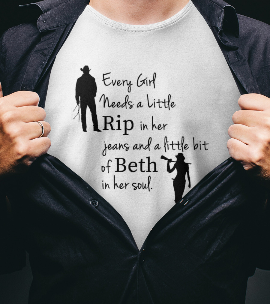 Every Girl Needs A Little Rip In Her Jeans And A Little Bit Of Beth In Her Soul T-Shirt