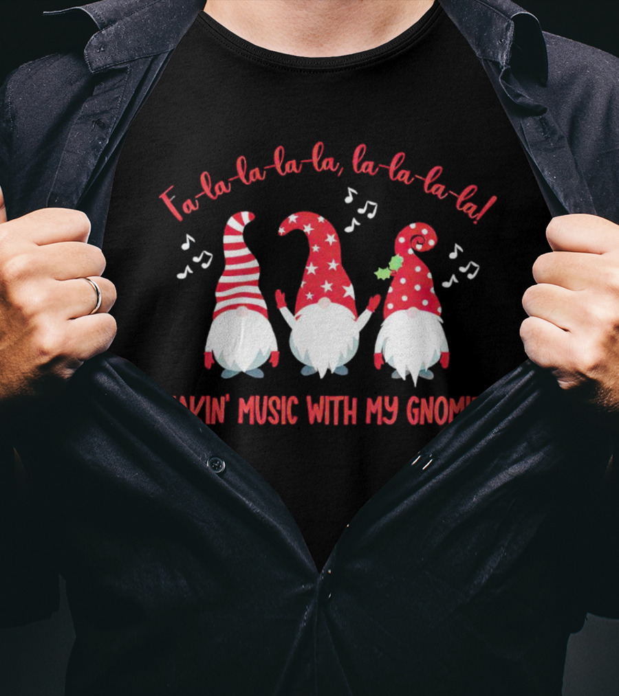 Fa La La La La Makin' Music With My Gnomies Christmas T-Shirt
