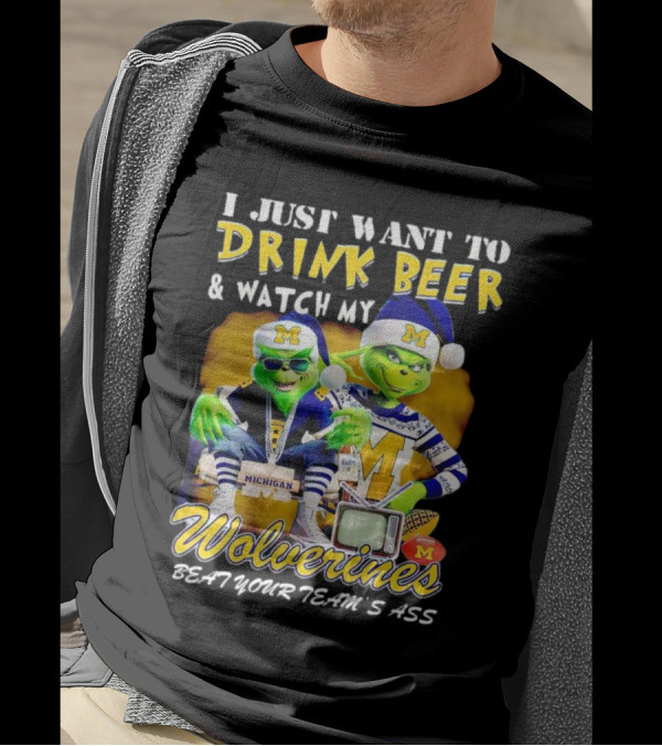 I Just Want To Drink Beer And Watch My Wolverines Beat Your Team's Ass With Michigan Grinch Duo T-Shirt