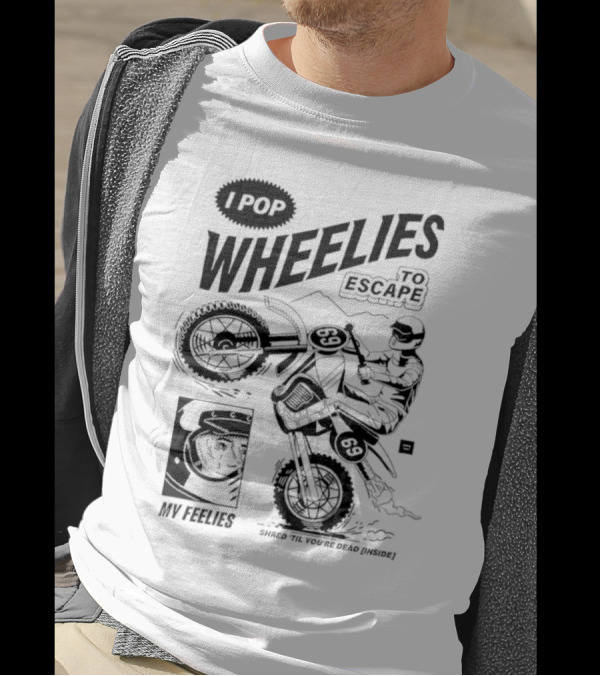 I Pop Wheelies 69 To Escape My Feelies Shred Til You’re Dead Inside T-Shirt