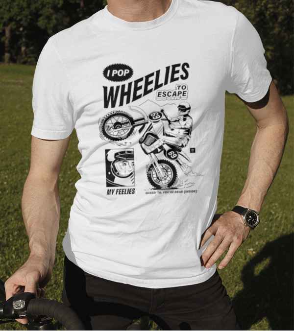 I Pop Wheelies 69 To Escape My Feelies Shred Til You’re Dead Inside T-Shirt